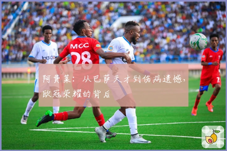 阿费莱：从巴萨天才到伤病遗憾，欧冠荣耀的背后