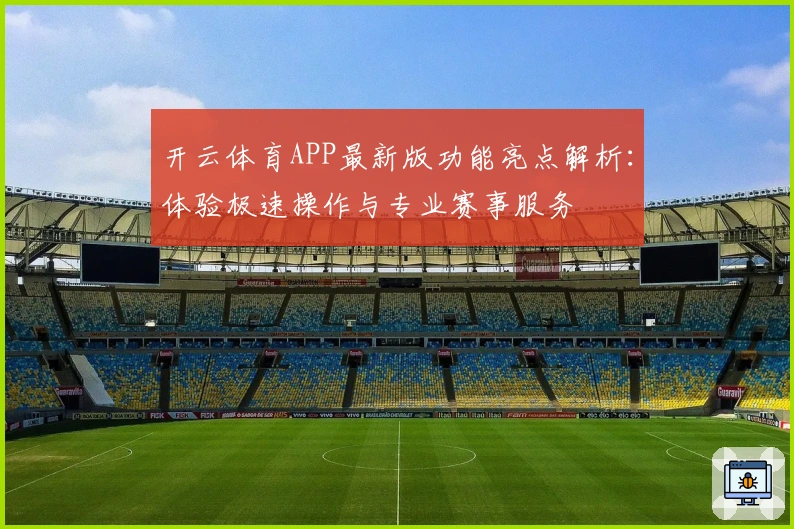 开云体育APP最新版功能亮点解析：体验极速操作与专业赛事服务